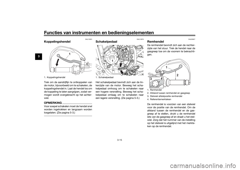 YAMAHA TENERE 700 2022  Instructieboekje (in Dutch) Functies van instrumenten en bed ienin gselementen
3-15
3
DAU12823
Koppelin gshen delTrek om de aandrijflijn te ontkoppelen van
de motor, bijvoorbeeld om te schakelen, de
koppelingshendel in. Laat de 