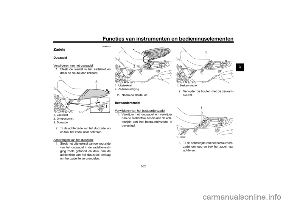 YAMAHA TENERE 700 2022  Instructieboekje (in Dutch) Functies van instrumenten en bed ienin gselementen
3-20
3
DAUM4110
Za delsDuoza del
Verwijderen van het duozadel1. Steek de sleutel in het zadelslot en draai de sleutel dan linksom.
2. Til de achterzi