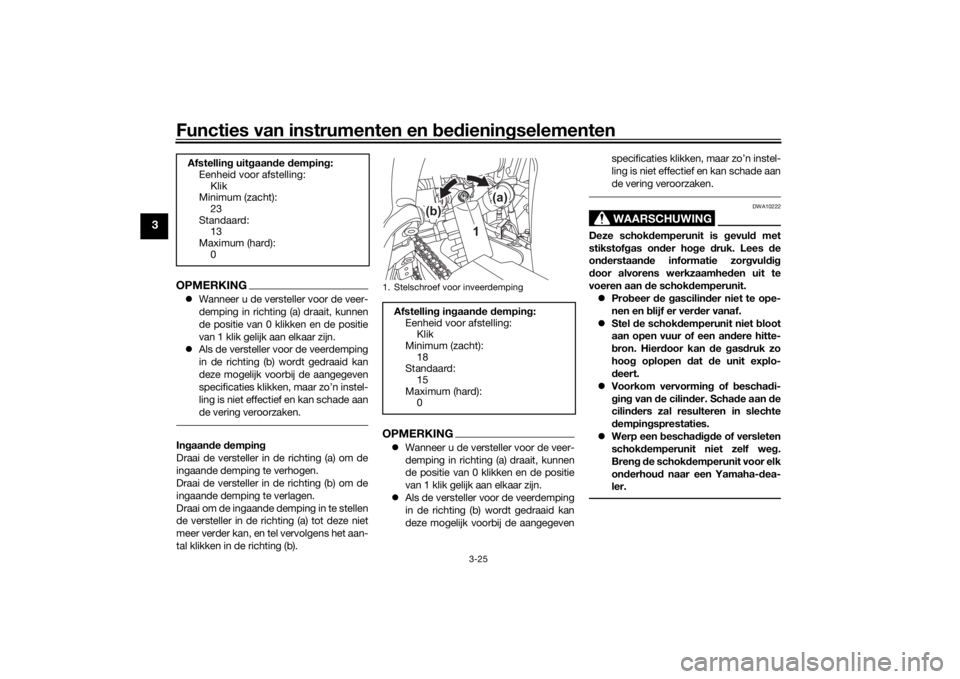 YAMAHA TENERE 700 2022  Instructieboekje (in Dutch) Functies van instrumenten en bed ienin gselementen
3-25
3
OPMERKING Wanneer u de versteller voor de veer-
demping in richting (a) draait, kunnen
de positie van 0 klikken en de positie
van 1 klik ge