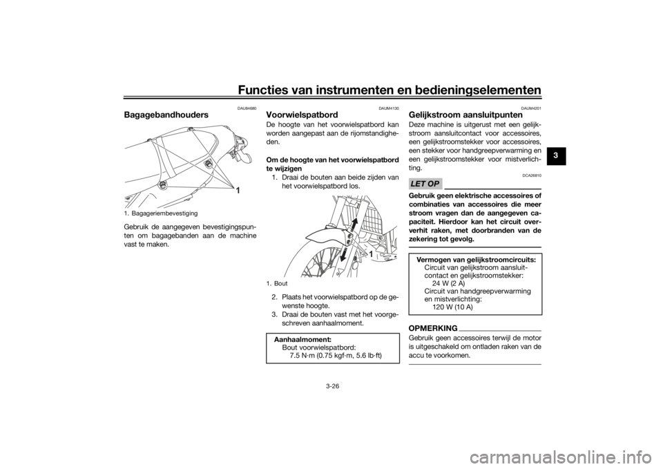 YAMAHA TENERE 700 2022  Instructieboekje (in Dutch) Functies van instrumenten en bed ienin gselementen
3-26
3
DAU84680
Ba gag eb an dhou dersGebruik de aangegeven bevestigingspun-
ten om bagagebanden aan de machine
vast te maken.
DAUM4130
Voorwielspat 