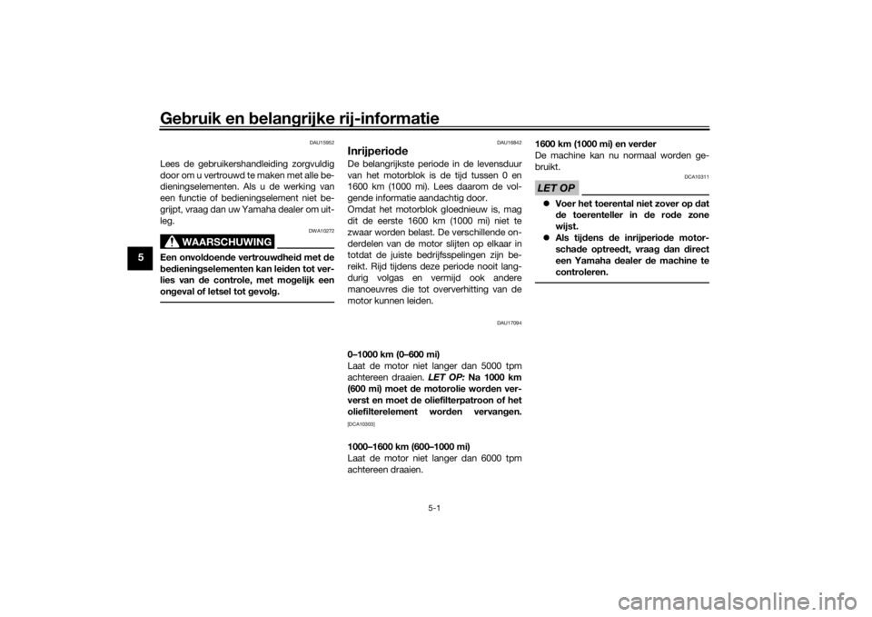 YAMAHA TENERE 700 2022  Instructieboekje (in Dutch) Gebruik en  belan grijke rij-informatie
5-1
5
DAU15952
Lees de gebruikershandleiding zorgvuldig
door om u vertrouwd te maken met alle be-
dieningselementen. Als u de werking van
een functie of bedieni