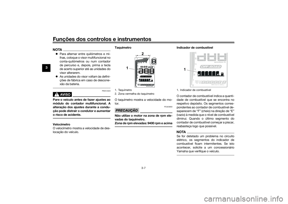 YAMAHA TENERE 700 2022 Manual de utilização (in Portuguese) Funções dos controlos e instrumentos
3-7
3
NOTA Para alternar entre quilómetros e mi-
lhas, coloque o visor multifuncional no
conta-quilómetros ou num contador
de percurso e, depois, prima a te YAMAHA TENERE 700 2022 Manual de utilização (in Portuguese) Funções dos controlos e instrumentos
3-7
3
NOTA Para alternar entre quilómetros e mi-
lhas, coloque o visor multifuncional no
conta-quilómetros ou num contador
de percurso e, depois, prima a te