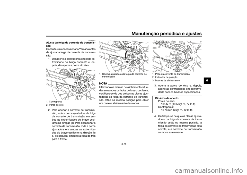 YAMAHA TENERE 700 2022 Manual de utilização (in Portuguese) Manutenção periódica e ajustes
6-26
6
PAU59921
Ajuste da folga da corrente de transmis-
são
Consulte um concessionário Yamaha antes
de ajustar a folga da corrente de transmis-
são. 1. Desaper YAMAHA TENERE 700 2022 Manual de utilização (in Portuguese) Manutenção periódica e ajustes
6-26
6
PAU59921
Ajuste da folga da corrente de transmis-
são
Consulte um concessionário Yamaha antes
de ajustar a folga da corrente de transmis-
são. 1. Desaper