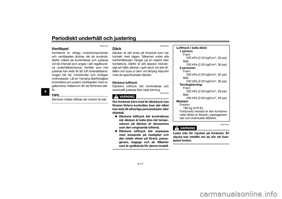 YAMAHA TENERE 700 2022  Bruksanvisningar (in Swedish) Periodiskt underhåll och justering
6-17
6
MAU21403
VentilspelVentilerna är viktiga motorkomponenter
och ventilspelen ändras när de används,
därför måste de kontrolleras och justeras
vid de int