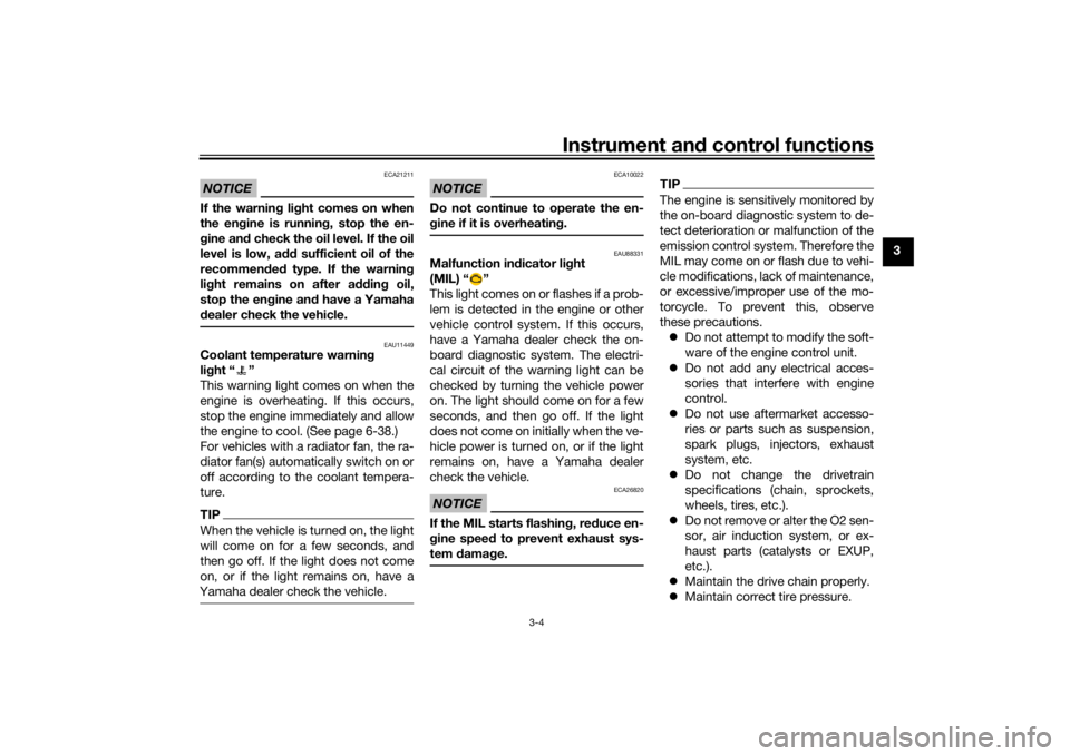 YAMAHA TENERE 700 2021  Owners Manual Instrument and control functions
3-4
3
NOTICE
ECA21211
If the warnin g li ght comes on when
the en gine is runnin g, stop the en-
g ine an d check the oil level. If the oil
level is low, a dd sufficie