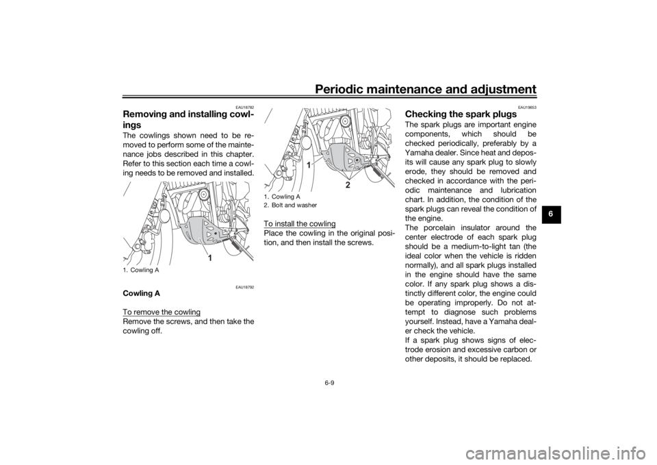 YAMAHA TENERE 700 2021 Repair Manual Periodic maintenance an d a djustment
6-9
6
EAU18782
Removin g an d installin g cowl-
in gsThe cowlings shown need to be re-
moved to perform some of the mainte-
nance jobs described in this chapter.
