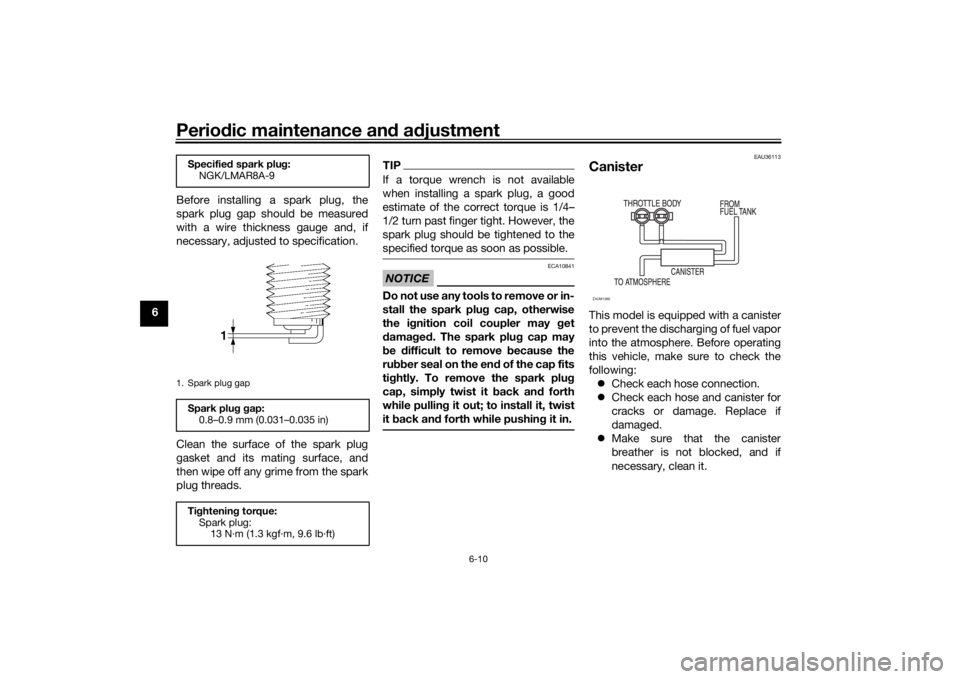 YAMAHA TENERE 700 2021 Repair Manual Periodic maintenance an d a djustment
6-10
6 Before installing a spark plug, the
spark plug gap should be measured
with a wire thickness gauge and, if
necessary, adjusted to specification.
Clean the s YAMAHA TENERE 700 2021 Repair Manual Periodic maintenance an d a djustment
6-10
6 Before installing a spark plug, the
spark plug gap should be measured
with a wire thickness gauge and, if
necessary, adjusted to specification.
Clean the s