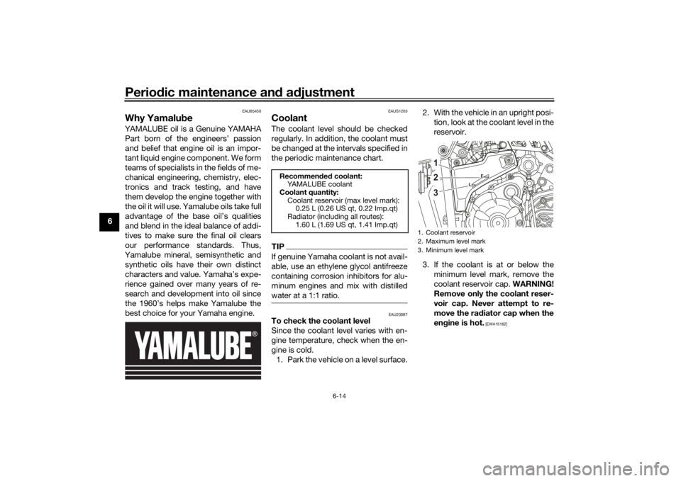 YAMAHA TENERE 700 2021  Owners Manual Periodic maintenance an d a djustment
6-14
6
EAU85450
Why Yamalu beYAMALUBE oil is a Genuine YAMAHA
Part born of the engineers’ passion
and belief that engine oil is an impor-
tant liquid engine com