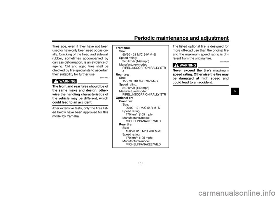 YAMAHA TENERE 700 2021 Manual PDF Periodic maintenance an d a djustment
6-19
6
Tires age, even if they have not been
used or have only been used occasion-
ally. Cracking of the tread and sidewall
rubber, sometimes accompanied by
carca