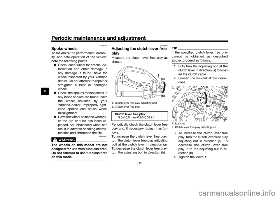 YAMAHA TENERE 700 2021  Owners Manual Periodic maintenance an d a djustment
6-20
6
EAU21945
Spoke wheelsTo maximize the performance, durabil-
ity, and safe operation of the vehicle,
note the following points.
 Check each wheel for crac