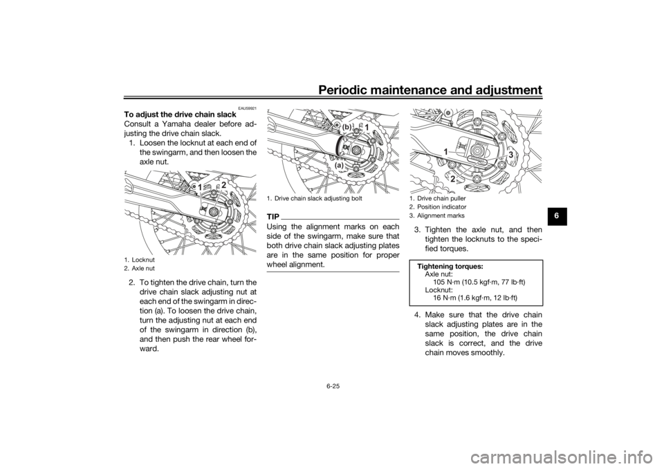 YAMAHA TENERE 700 2021 Manual PDF Periodic maintenance an d a djustment
6-25
6
EAU59921
To a djust the  drive chain slack
Consult a Yamaha dealer before ad-
justing the drive chain slack. 1. Loosen the locknut at each end of the swing