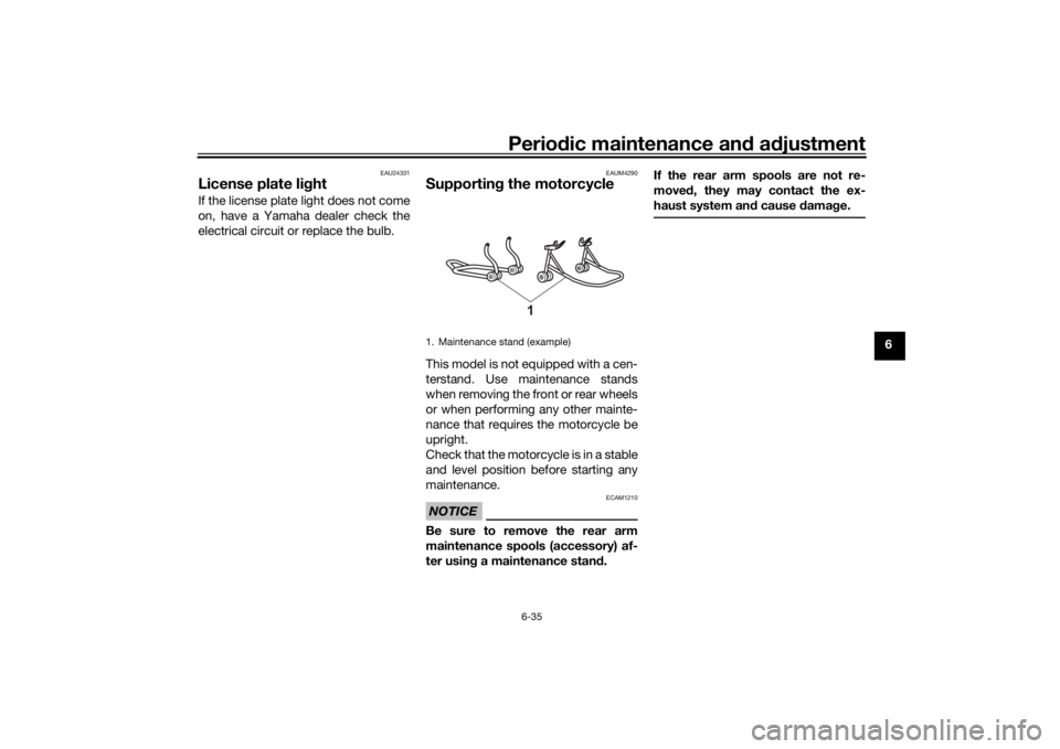 YAMAHA TENERE 700 2021 Manual Online Periodic maintenance an d a djustment
6-35
6
EAU24331
License plate li ghtIf the license plate light does not come
on, have a Yamaha dealer check the
electrical circuit or replace the bulb.
EAUM4290
S