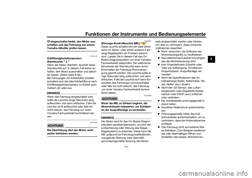 YAMAHA TENERE 700 2021  Betriebsanleitungen (in German) Funktionen der Instru mente un d Be dienun gselemente
3-4
3
Öl ein geschaltet  bleib t, den Motor aus-
schalten un d d as Fahrzeu g von einem 
Yamaha-Hän dler prüfen lassen.
GAU11449
Kühlflüssi g