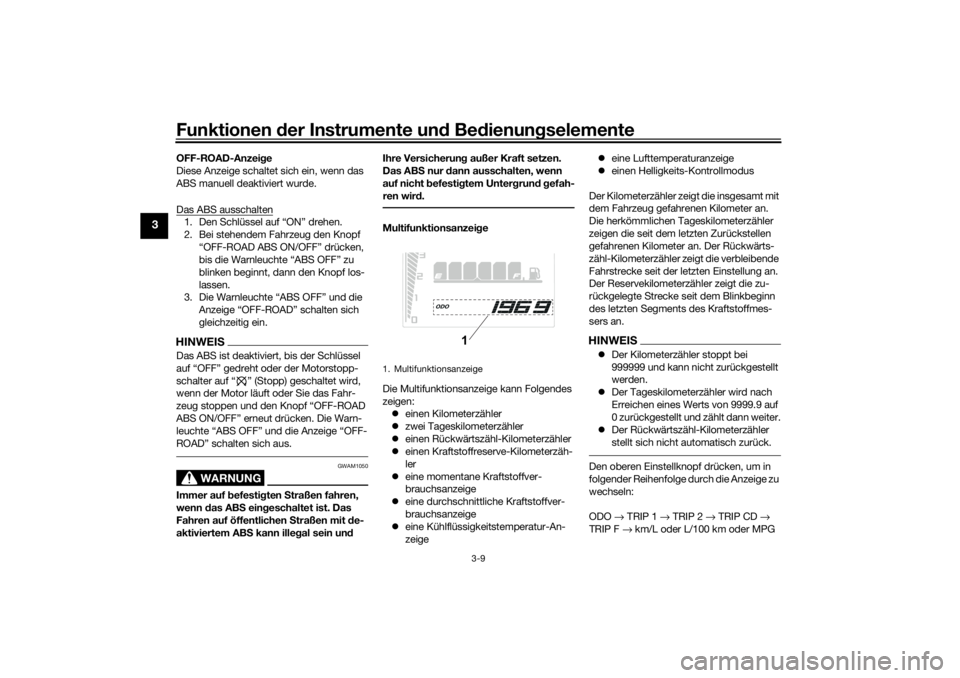 YAMAHA TENERE 700 2021  Betriebsanleitungen (in German) Funktionen der Instru mente un d Be dienun gselemente
3-9
3
OFF-ROAD-Anzei ge
Diese Anzeige schaltet sich ein, wenn das 
ABS manuell deaktiviert wurde.
Das ABS ausschalten1. Den Schlüssel auf “ON�