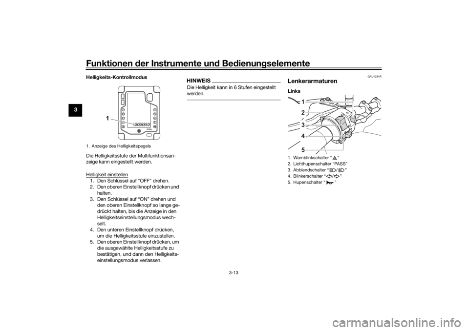 YAMAHA TENERE 700 2021  Betriebsanleitungen (in German) Funktionen der Instru mente un d Be dienun gselemente
3-13
3
Helli gkeits-Kontrollmo dus
Die Helligkeitsstufe der Multifunktionsan-
zeige kann eingestellt werden.
Helligkeit einstellen1. Den Schlüsse