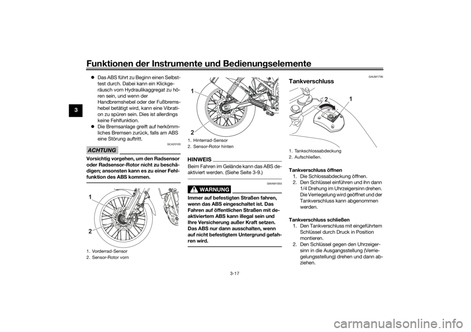 YAMAHA TENERE 700 2021  Betriebsanleitungen (in German) Funktionen der Instru mente un d Be dienun gselemente
3-17
3
 Das ABS führt zu Beginn einen Selbst-
test durch. Dabei kann ein Klickge-
räusch vom Hydraulikaggregat zu hö-
ren sein, und wenn der