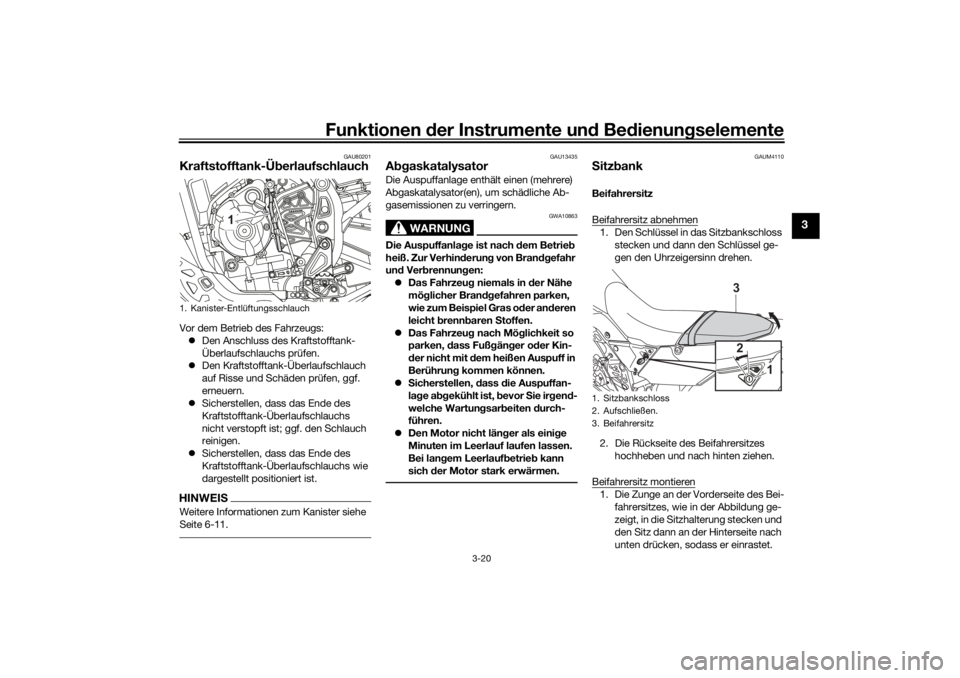 YAMAHA TENERE 700 2021  Betriebsanleitungen (in German) Funktionen der Instru mente un d Be dienun gselemente
3-20
3
GAU80201
Kraftstofftank-Ü berlaufschlauchVor dem Betrieb des Fahrzeugs:
 Den Anschluss des Kraftstofftank-
Überlaufschlauchs prüfen.
