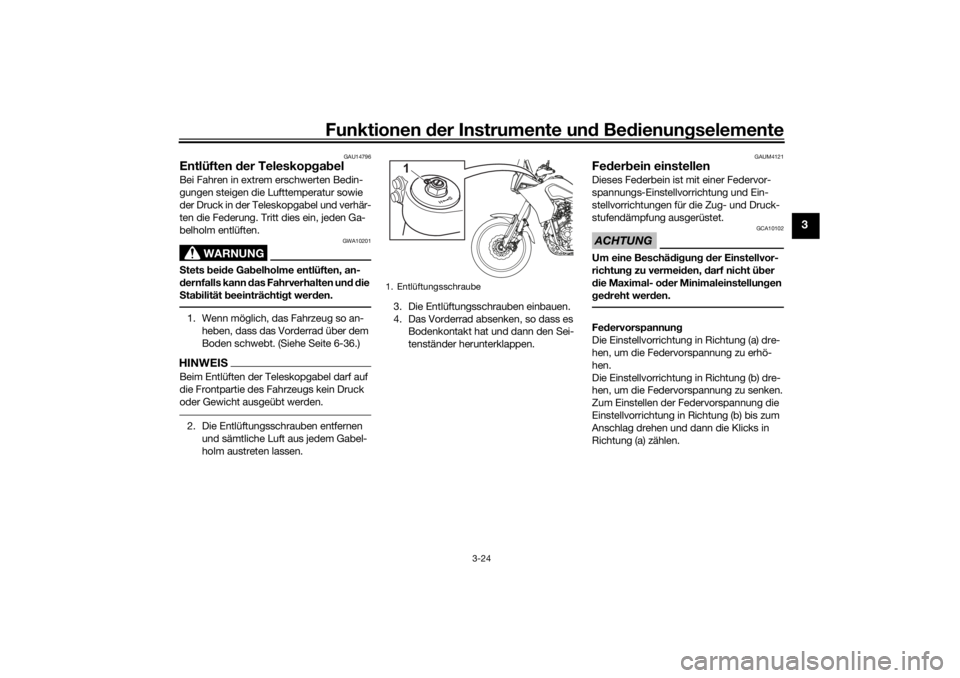YAMAHA TENERE 700 2021  Betriebsanleitungen (in German) Funktionen der Instru mente un d Be dienun gselemente
3-24
3
GAU14796
Entlüften  der Teleskop gab elBei Fahren in extrem erschwerten Bedin-
gungen steigen die Lufttemperatur sowie 
der Druck in der T