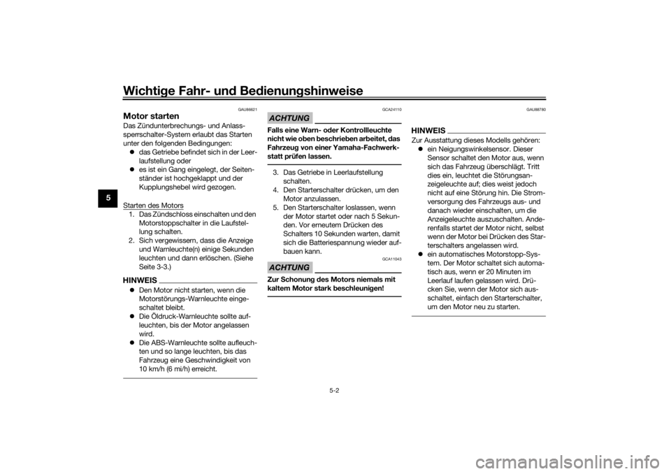 YAMAHA TENERE 700 2021  Betriebsanleitungen (in German) Wichtige Fahr- un d Be dienun gshinweise
5-2
5
GAU86621
Motor startenDas Zündunterbrechungs- und Anlass-
sperrschalter-System erlaubt das Starten 
unter den folgenden Bedingungen:
 das Getriebe be