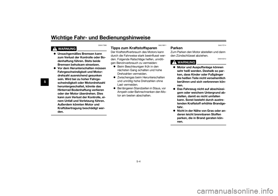 YAMAHA TENERE 700 2021  Betriebsanleitungen (in German) Wichtige Fahr- un d Be dienun gshinweise
5-4
5
WARNUNG
GWA17380
 Unsach gemäßes Bremsen kann 
zum Verlust  der Kontrolle od er Bo-
d enhaftung  führen. Stets  bei de 
Bremsen  behutsam einsetzen