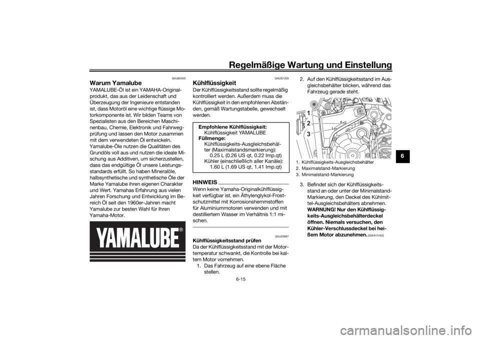 YAMAHA TENERE 700 2021  Betriebsanleitungen (in German) Regelmäßi ge Wartun g und  Einstellun g
6-15
6
GAU85450
Warum Yamalu beYAMALUBE-Öl ist ein YAMAHA-Original-
produkt, das aus der Leidenschaft und 
Überzeugung der Ingenieure entstanden 
ist, dass 