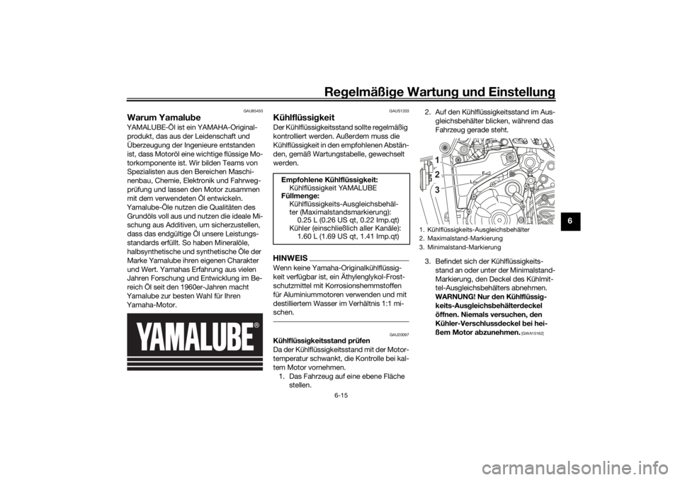 YAMAHA TENERE 700 2021 Betriebsanleitungen (in German) Regelmäßi ge Wartun g und Einstellun g
6-15
6
GAU85450
Warum Yamalu beYAMALUBE-Öl ist ein YAMAHA-Original-
produkt, das aus der Leidenschaft und
Überzeugung der Ingenieure entstanden
ist, dass YAMAHA TENERE 700 2021 Betriebsanleitungen (in German) Regelmäßi ge Wartun g und Einstellun g
6-15
6
GAU85450
Warum Yamalu beYAMALUBE-Öl ist ein YAMAHA-Original-
produkt, das aus der Leidenschaft und
Überzeugung der Ingenieure entstanden
ist, dass