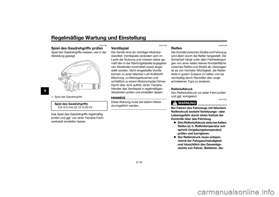 YAMAHA TENERE 700 2021  Betriebsanleitungen (in German) Regelmäßi ge Wartun g un d Einstellun g
6-18
6
GAU21386
Spiel  des Gas dreh griffs prüfenSpiel des Gasdrehgriffs messen, wie in der 
Abbildung gezeigt.
Das Spiel des Gasdrehgriffs regelmäßig 
pr�
