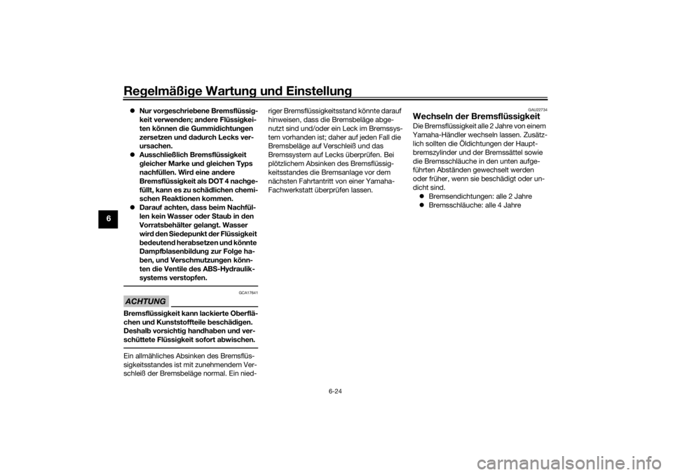 YAMAHA TENERE 700 2021  Betriebsanleitungen (in German) Regelmäßi ge Wartun g un d Einstellun g
6-24
6
Nur vor geschrie bene Bremsflüssi g-
keit verwen den; an dere Flüssi gkei-
ten können d ie Gummidichtun gen 
zersetzen un d d ad urch Lecks ver-
