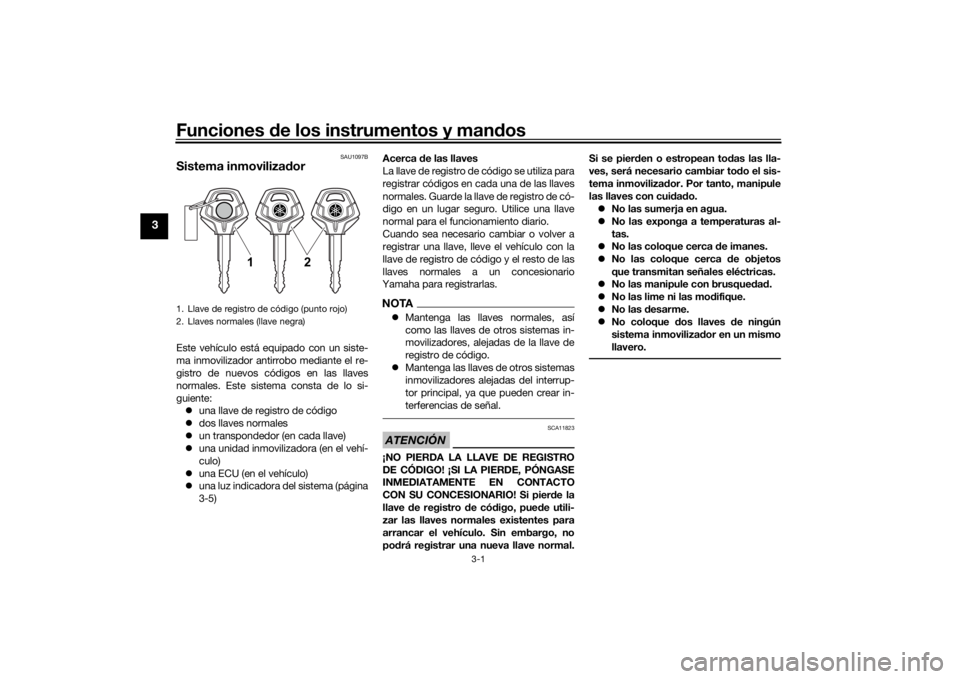 YAMAHA TENERE 700 2021  Manuale de Empleo (in Spanish) Funciones de los instrumentos y man dos
3-1
3
SAU1097B
Sistema inmovilizad orEste vehículo está equipado con un siste-
ma inmovilizador antirrobo mediante el re-
gistro de nuevos códigos en las lla
