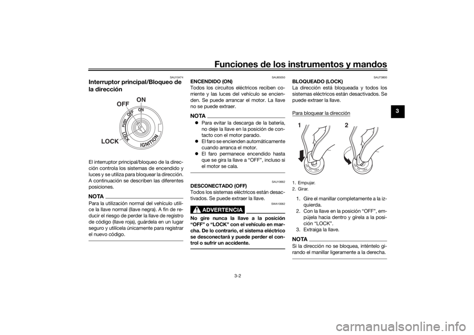 YAMAHA TENERE 700 2021  Manuale de Empleo (in Spanish) Funciones de los instrumentos y man dos
3-2
3
SAU10474
Interruptor principal/Bloqueo  de 
la  direcciónEl interruptor principal/bloqueo de la direc-
ción controla los sistemas de encendido y
luces y