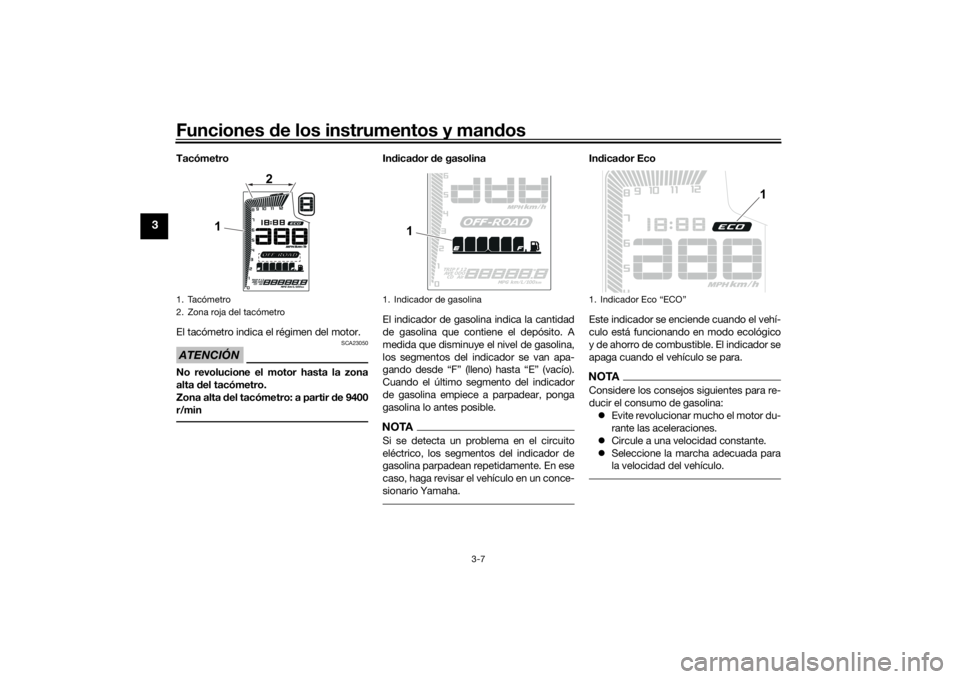 YAMAHA TENERE 700 2021  Manuale de Empleo (in Spanish) Funciones de los instrumentos y man dos
3-7
3
Tacómetro
El tacómetro indica el régimen del motor.ATENCIÓN
SCA23050
No revolucione el motor hasta la zona
alta  del tacómetro.
Zona alta  del tacóm