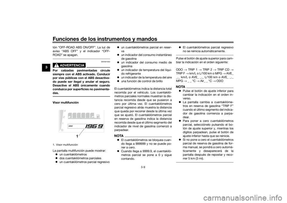 YAMAHA TENERE 700 2021  Manuale de Empleo (in Spanish) Funciones de los instrumentos y man dos
3-9
3
tón “OFF-ROAD ABS ON/OFF”. La luz de
aviso “ABS OFF” y el indicador “OFF-
ROAD” se apagan.
ADVERTENCIA
SWAM1050
Por calza das pavimenta das c
