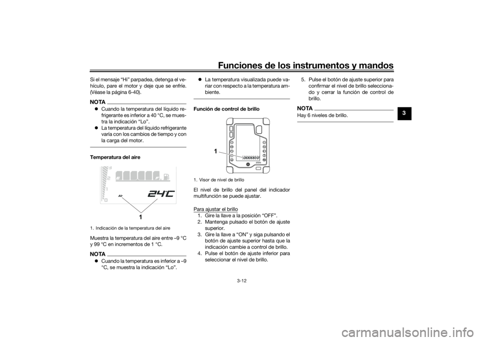YAMAHA TENERE 700 2021  Manuale de Empleo (in Spanish) Funciones de los instrumentos y man dos
3-12
3
Si el mensaje “Hi” parpadea, detenga el ve-
hículo, pare el motor y deje que se enfríe.
(Véase la página 6-40).NOTA Cuando la temperatura del 
