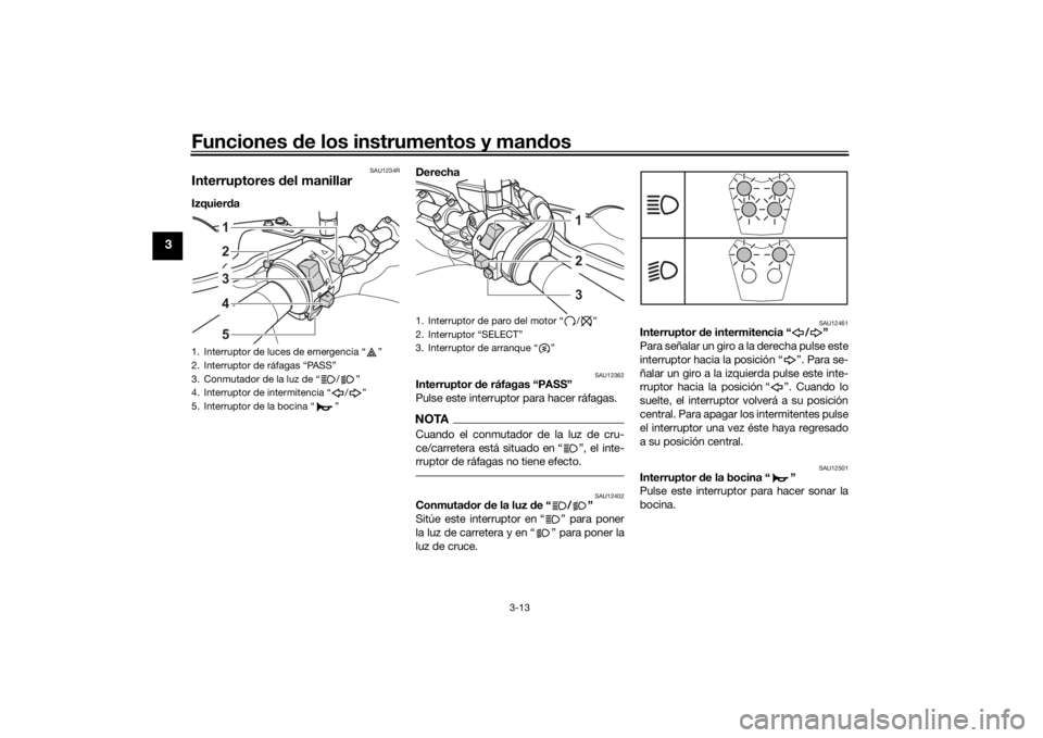 YAMAHA TENERE 700 2021  Manuale de Empleo (in Spanish) Funciones de los instrumentos y man dos
3-13
3
SAU1234R
Interruptores  del manillarIzquier da  Derecha 
SAU12362
Interruptor d
e ráfagas “PASS”
Pulse este interruptor para hacer ráfagas.NOTACuan
