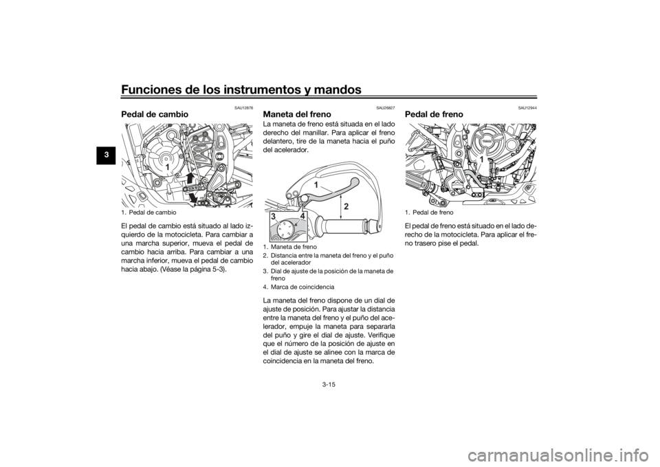 YAMAHA TENERE 700 2021  Manuale de Empleo (in Spanish) Funciones de los instrumentos y man dos
3-15
3
SAU12876
Pe dal d e cambioEl pedal de cambio está situado al lado iz-
quierdo de la motocicleta. Para cambiar a
una marcha superior, mueva el pedal de
c