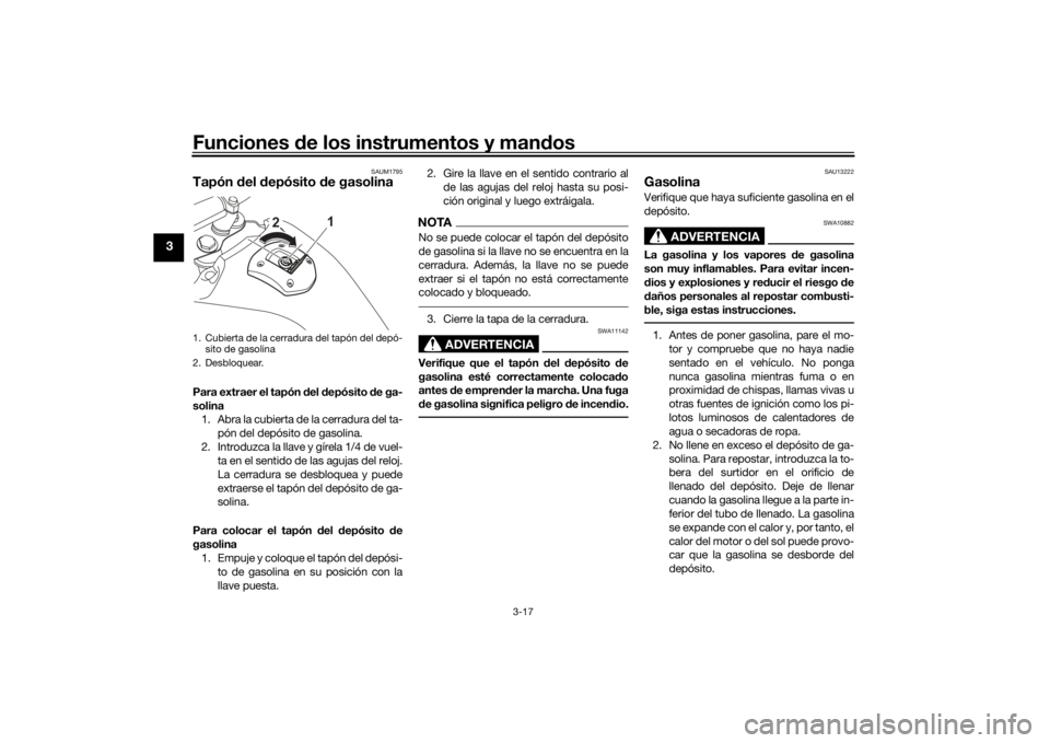 YAMAHA TENERE 700 2021  Manuale de Empleo (in Spanish) Funciones de los instrumentos y man dos
3-17
3
SAUM1795
Tapón  del  depósito  de gasolinaPara extraer el tapón  del  depósito  de ga-
solina 1. Abra la cubierta de la cerradura del ta-
pón del de