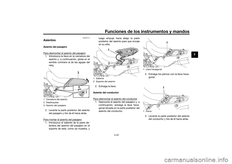 YAMAHA TENERE 700 2021  Manuale de Empleo (in Spanish) Funciones de los instrumentos y man dos
3-20
3
SAUM4110
AsientosAsiento  del pasajero
Para desmontar el asiento del pasajero1. Introduzca la llave en la cerradura del asiento y, a continuación, gíre