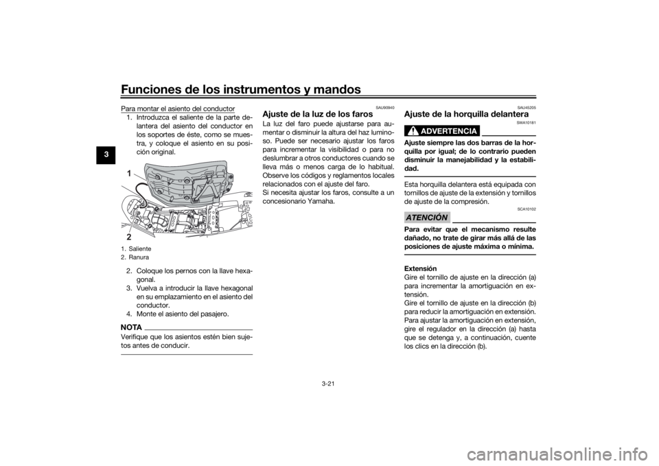 YAMAHA TENERE 700 2021  Manuale de Empleo (in Spanish) Funciones de los instrumentos y man dos
3-21
3
Para montar el asiento del conductor1. Introduzca el saliente de la parte de-
lantera del asiento del conductor en
los soportes de éste, como se mues-
t