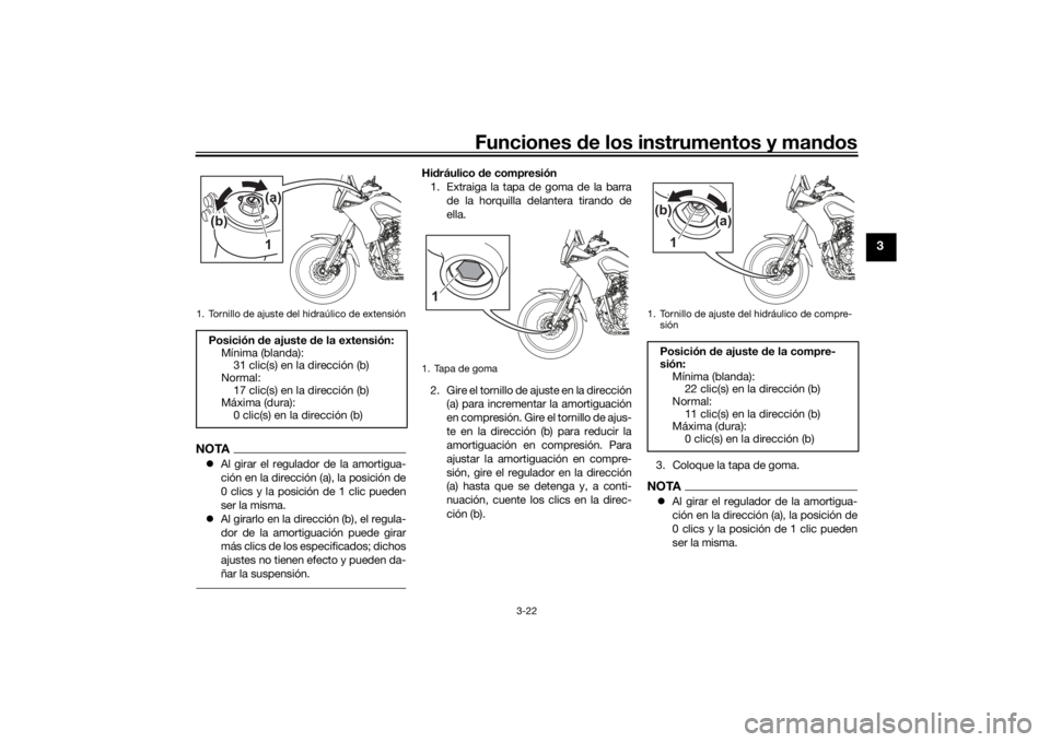 YAMAHA TENERE 700 2021  Manuale de Empleo (in Spanish) Funciones de los instrumentos y man dos
3-22
3
NOTA Al girar el regulador de la amortigua-
ción en la dirección (a), la posición de
0 clics y la posición de 1 clic pueden
ser la misma.
 Al g