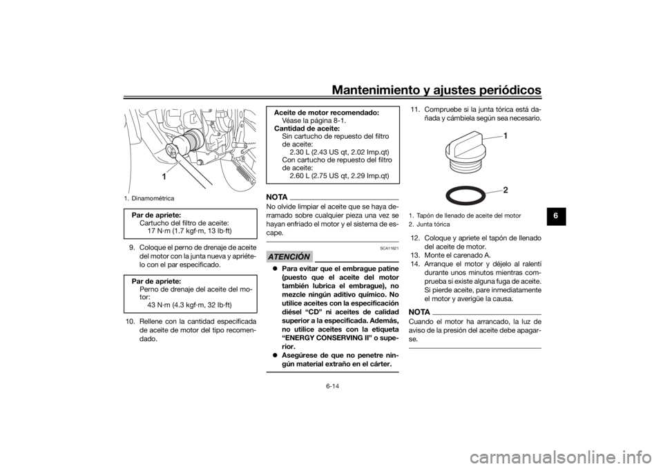 YAMAHA TENERE 700 2021  Manuale de Empleo (in Spanish) Mantenimiento y ajustes periódicos6-14
6
9. Coloque el perno de drenaje de aceite
del motor con la junta nueva y apriéte-
lo con el par especificado.
10. Rellene con la cantidad especificada de acei