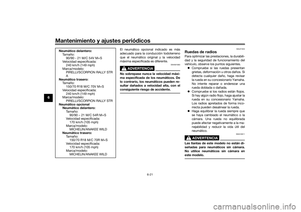 YAMAHA TENERE 700 2021  Manuale de Empleo (in Spanish) Mantenimiento y ajustes periódicos
6-21
6
El neumático opcional indicado es más
adecuado para la conducción todoterreno
que el neumático original y la velocidad
máxima especificada es diferente.