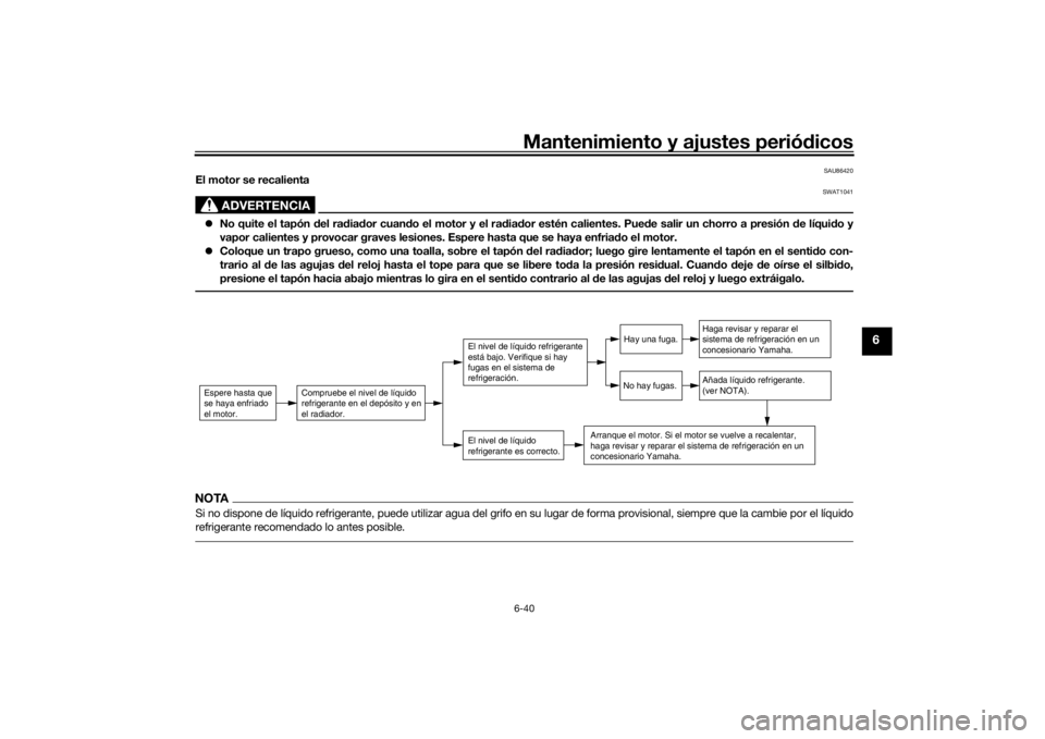 YAMAHA TENERE 700 2021  Manuale de Empleo (in Spanish) Mantenimiento y ajustes periódicos6-40
6
SAU86420
El motor se recalienta
ADVERTENCIA
SWAT1041
 No quite el tapón  del ra dia dor cuan do el motor y el ra dia dor estén calientes. Pue de salir un