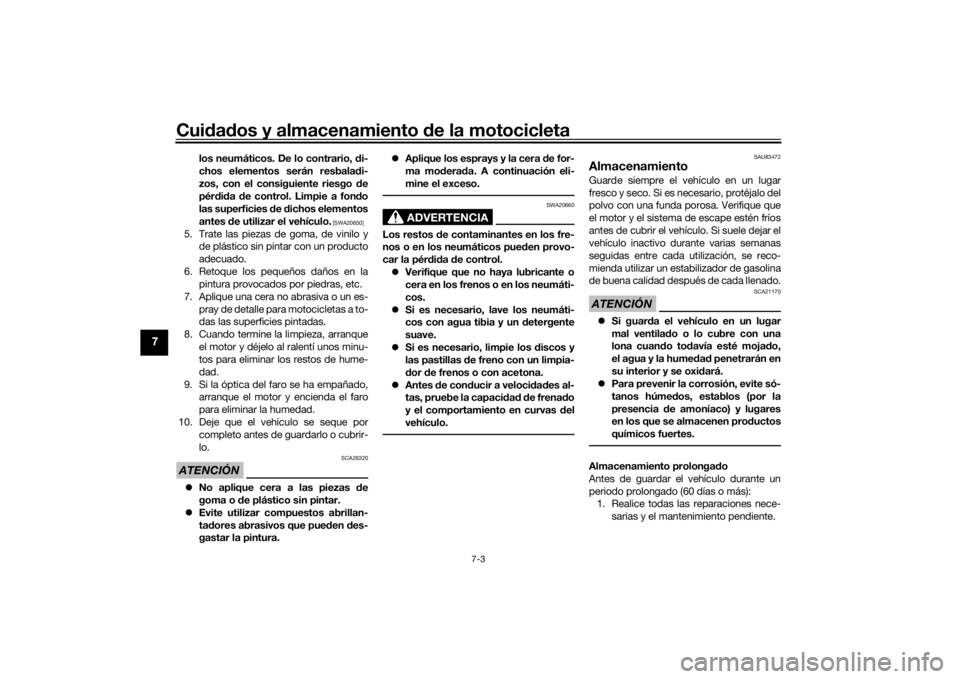 YAMAHA TENERE 700 2021  Manuale de Empleo (in Spanish) Cuidad os y almacenamiento  de la motocicleta
7-3
7
los neumáticos. De lo contrario,  di-
chos elementos serán resbala di-
zos, con el consiguiente riesgo  de
pér did a  de control. Limpie a fon do