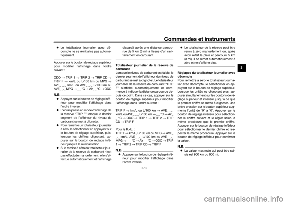 YAMAHA TENERE 700 2021  Notices Demploi (in French) Commandes et instruments
3-10
3
 Le totalisateur journalier avec dé-
compte ne se réinitialise pas automa-
tiquement.Appuyer sur le bouton de réglage supérieur
pour modifier l’affichage dans 
