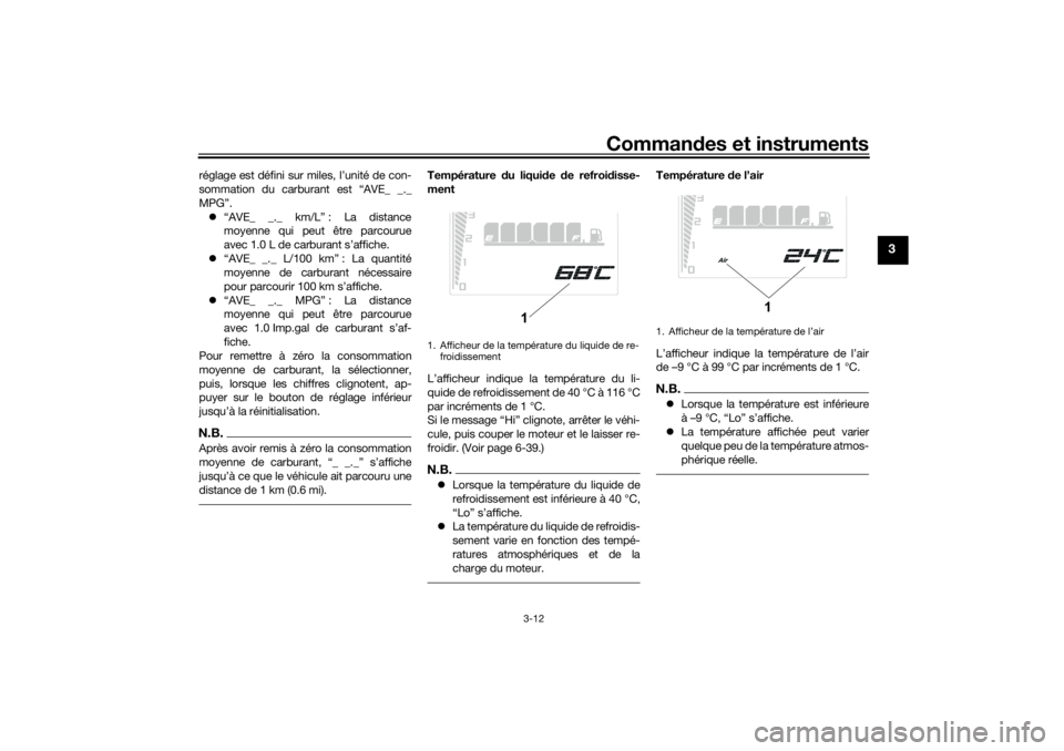 YAMAHA TENERE 700 2021 Notices Demploi (in French) Commandes et instruments
3-12
3
réglage est défini sur miles, l’unité de con-
sommation du carburant est “AVE_ _._
MPG”.
“AVE_ _._ km/L” : La distance
moyenne qui peut être parcourue YAMAHA TENERE 700 2021 Notices Demploi (in French) Commandes et instruments
3-12
3
réglage est défini sur miles, l’unité de con-
sommation du carburant est “AVE_ _._
MPG”.
“AVE_ _._ km/L” : La distance
moyenne qui peut être parcourue