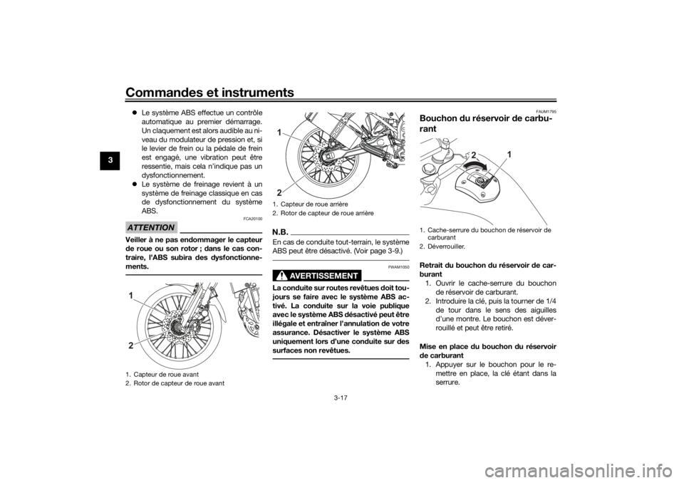 YAMAHA TENERE 700 2021  Notices Demploi (in French) Commandes et instruments
3-17
3
 Le système ABS effectue un contrôle
automatique au premier démarrage.
Un claquement est alors audible au ni-
veau du modulateur de pression et, si
le levier de f