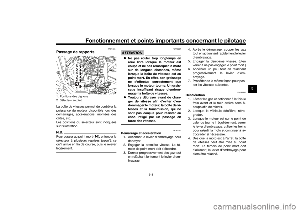 YAMAHA TENERE 700 2021  Notices Demploi (in French) Fonctionnement et points importants concernant le pilotage
5-3
5
FAU16674
Passage de rapportsLa boîte de vitesses permet de contrôler la
puissance du moteur disponible lors des
démarrages, accélé