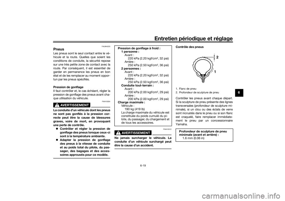 YAMAHA TENERE 700 2021  Notices Demploi (in French) Entretien périodique et réglage
6-19
6
FAUM4220
PneusLes pneus sont le seul contact entre le vé-
hicule et la route. Quelles que soient les
conditions de conduite, la sécurité repose
sur une trè