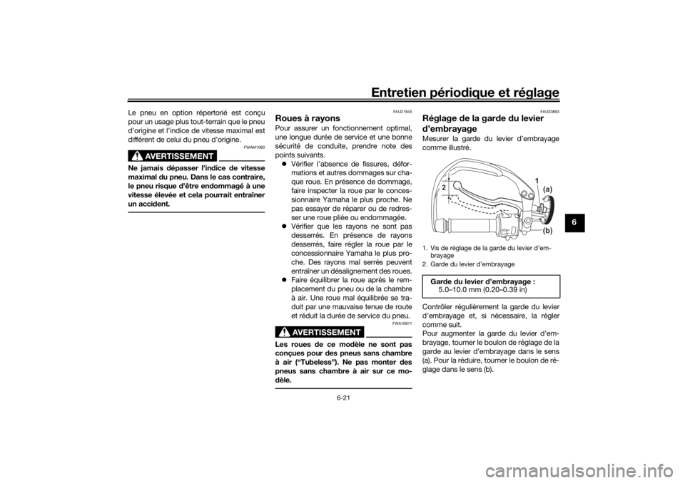 YAMAHA TENERE 700 2021 Notices Demploi (in French) Entretien périodique et réglage
6-21
6
Le pneu en option répertorié est conçu
pour un usage plus tout-terrain que le pneu
d’origine et l’indice de vitesse maximal est
différent de celui du p YAMAHA TENERE 700 2021 Notices Demploi (in French) Entretien périodique et réglage
6-21
6
Le pneu en option répertorié est conçu
pour un usage plus tout-terrain que le pneu
d’origine et l’indice de vitesse maximal est
différent de celui du p