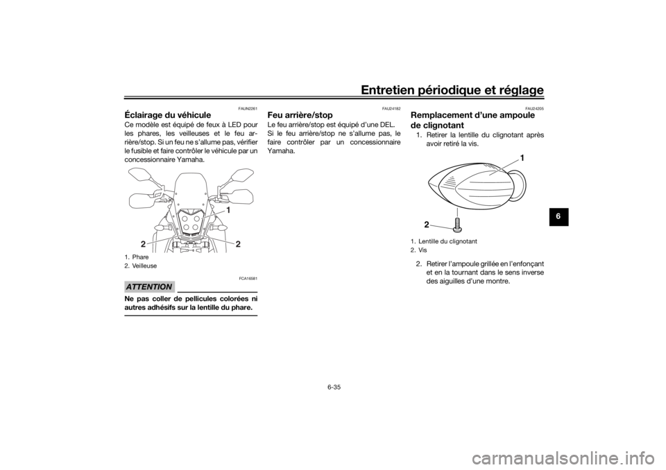 YAMAHA TENERE 700 2021  Notices Demploi (in French) Entretien périodique et réglage
6-35
6
FAUN2261
Éclairage  du véhiculeCe modèle est équipé de feux à LED pour
les phares, les veilleuses et le feu ar-
rière/stop. Si un feu ne s’allume pas,